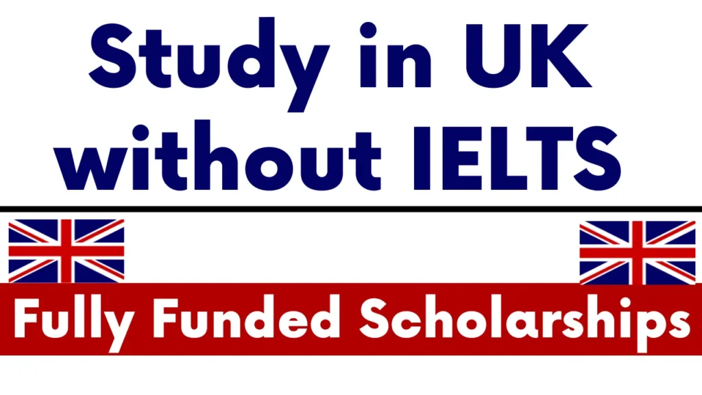 Study in UK without IELTS 2025: Fully Funded Scholarships